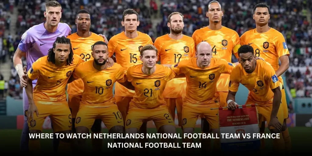 where to watch netherlands national football team vs france national football team