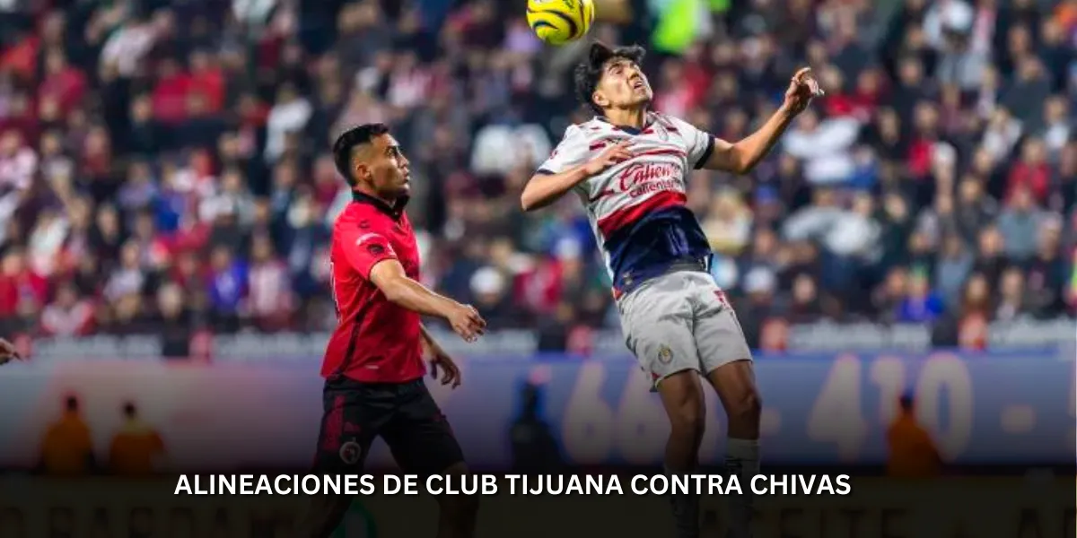 alineaciones de club tijuana contra chivas