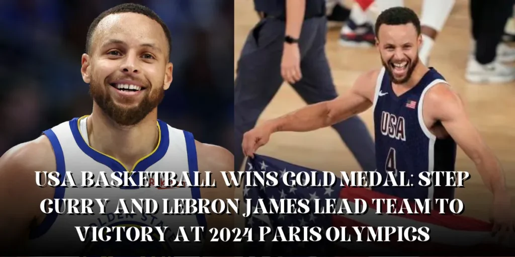 USA Basketball Wins Gold Medal: Step Curry and LeBron James Lead Team to Victory at 2024 Paris Olympics