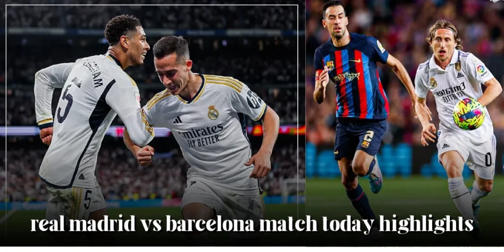 real madrid vs barcelona match today highlights