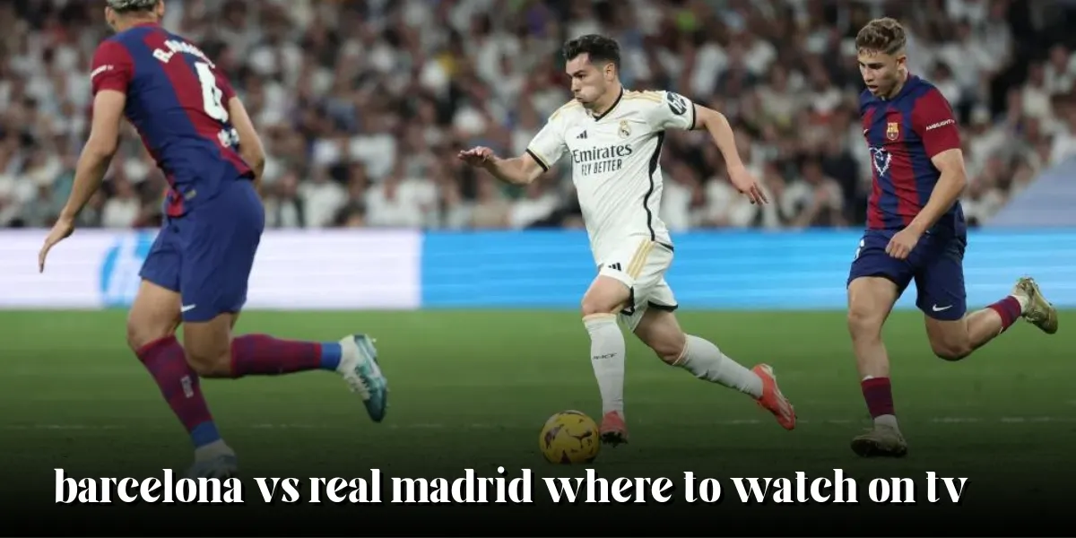 barcelona vs real madrid where to watch on tv